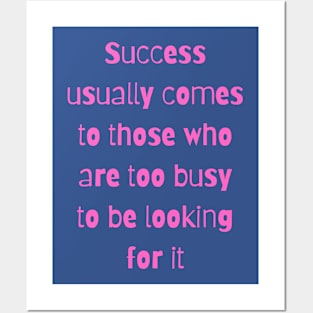 Success usually comes to those who are too busy to be looking for it Posters and Art